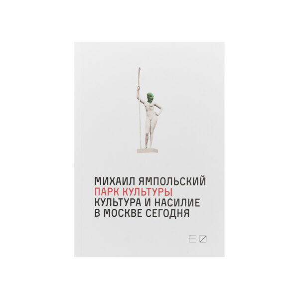 Ямпольский Михаил. Парк культуры. Культура и насилие в Москве сегодня