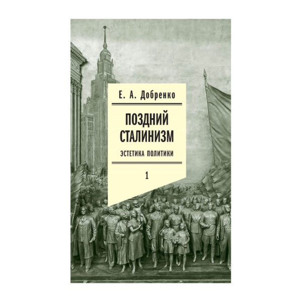 Добренко Евгений. Поздний сталинизм. Том 1